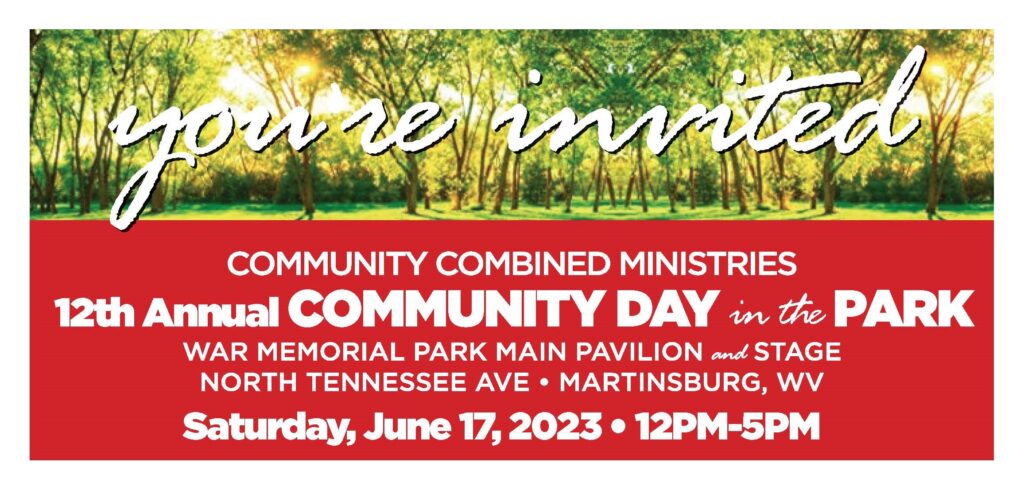 You're invited! Community Combined Ministries 12th Annual Community Day in the Park. War Memorial Park Main Pavilion and Stage. North Tennessee Avenue, Martinsburg, West Virginia; Saturday June 17, 2023 from 12pm to 5pm.